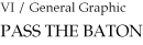 VI / General Graphic “PASS THE BATON”