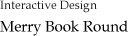 Interactive Design “Merry Book Round”